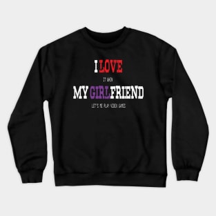 I Love It When My Girlfriend Lets Me Play Video Games Crewneck Sweatshirt